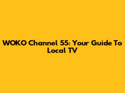WOKO Channel 55: Your Guide To Local TV