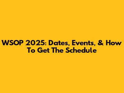 WSOP 2025: Dates, Events, & How To Get The Schedule