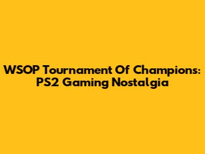 WSOP Tournament Of Champions: PS2 Gaming Nostalgia
