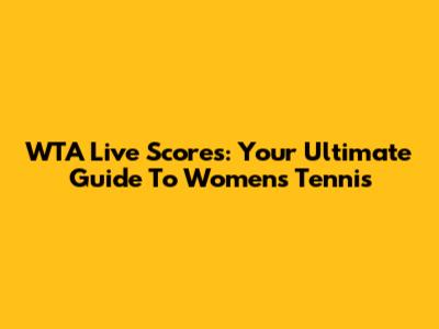 WTA Live Scores: Your Ultimate Guide To Women's Tennis