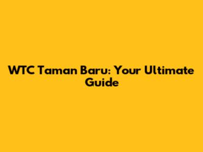 WTC Taman Baru: Your Ultimate Guide