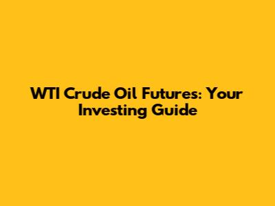 WTI Crude Oil Futures: Your Investing Guide