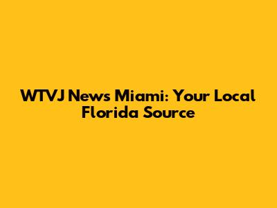 WTVJ News Miami: Your Local Florida Source