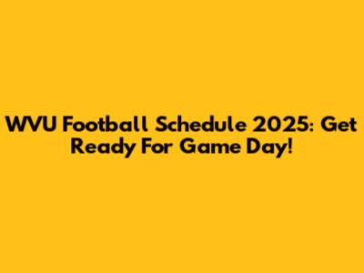 WVU Football Schedule 2025: Get Ready For Game Day!