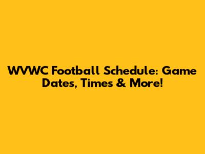WVWC Football Schedule: Game Dates, Times & More!