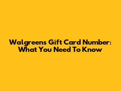 Walgreens Gift Card Number: What You Need To Know