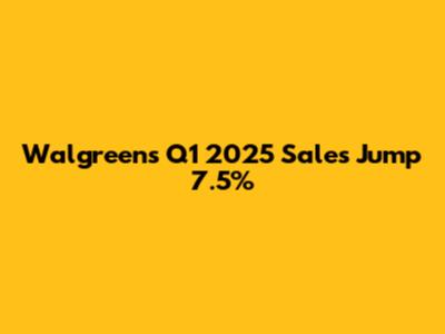 Walgreens Q1 2025 Sales Jump 7.5%