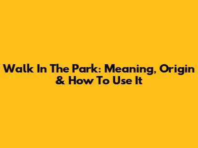 Walk In The Park: Meaning, Origin & How To Use It