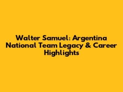 Walter Samuel: Argentina National Team Legacy & Career Highlights