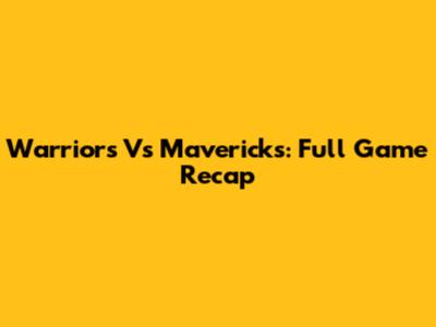 Warriors Vs Mavericks: Full Game Recap