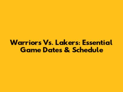 Warriors Vs. Lakers: Essential Game Dates & Schedule
