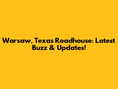 Warsaw, Texas Roadhouse: Latest Buzz & Updates!