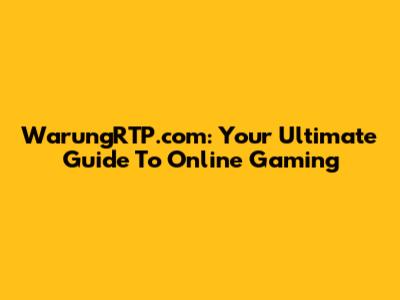 WarungRTP.com: Your Ultimate Guide To Online Gaming