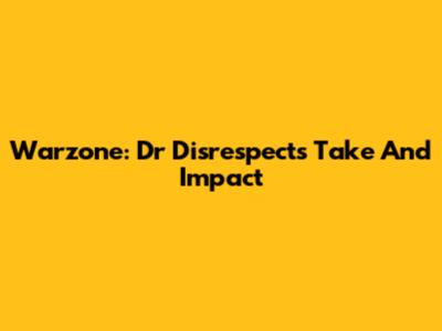 Warzone: Dr Disrespect's Take And Impact