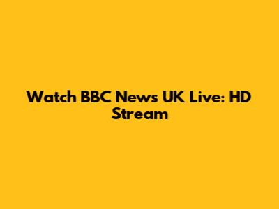 Watch BBC News UK Live: HD Stream