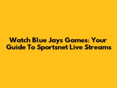 Watch Blue Jays Games: Your Guide To Sportsnet Live Streams