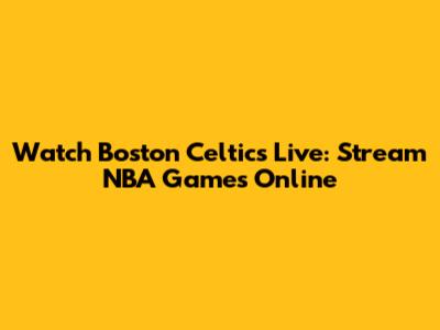 Watch Boston Celtics Live: Stream NBA Games Online