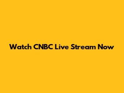 Watch CNBC Live Stream Now