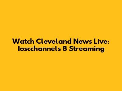 Watch Cleveland News Live: Ioscchannels 8 Streaming