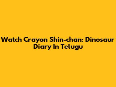 Watch Crayon Shin-chan: Dinosaur Diary In Telugu