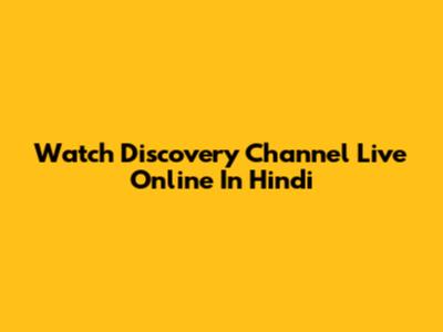 Watch Discovery Channel Live Online In Hindi