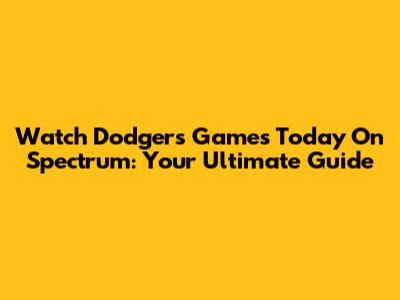 Watch Dodgers Games Today On Spectrum: Your Ultimate Guide