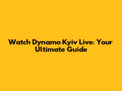 Watch Dynamo Kyiv Live: Your Ultimate Guide