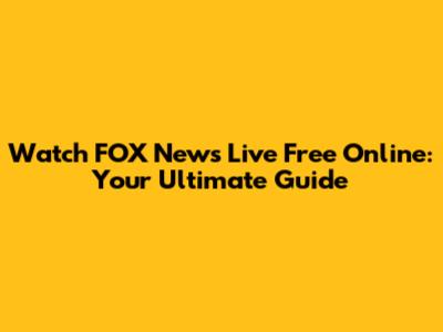 Watch FOX News Live Free Online: Your Ultimate Guide