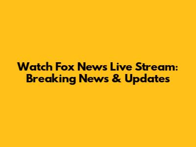 Watch Fox News Live Stream: Breaking News & Updates