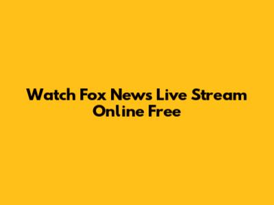 Watch Fox News Live Stream Online Free