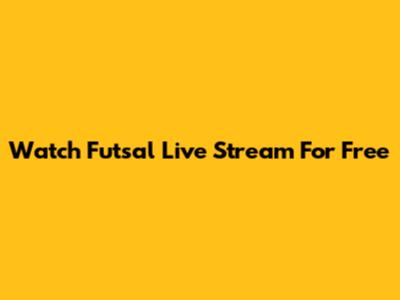 Watch Futsal Live Stream For Free