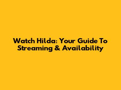 Watch Hilda: Your Guide To Streaming & Availability