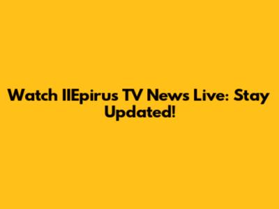 Watch IIEpirus TV News Live: Stay Updated!