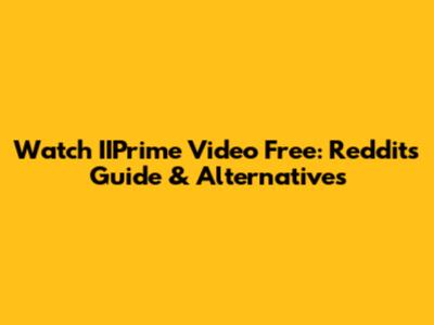 Watch IIPrime Video Free: Reddit's Guide & Alternatives