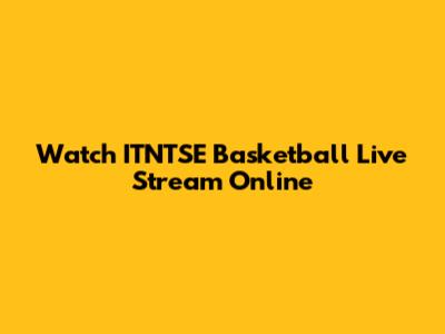 Watch ITNTSE Basketball Live Stream Online