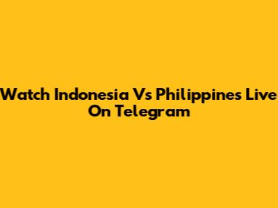 Watch Indonesia Vs Philippines Live On Telegram