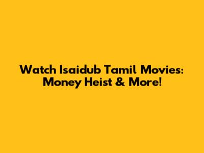 Watch Isaidub Tamil Movies: Money Heist & More!