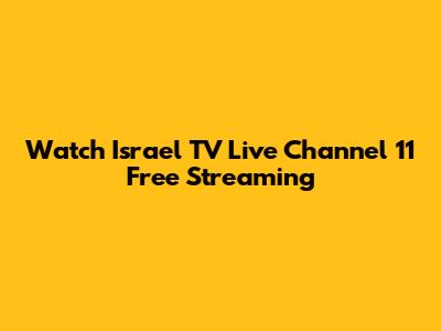Watch Israel TV Live Channel 11 Free Streaming