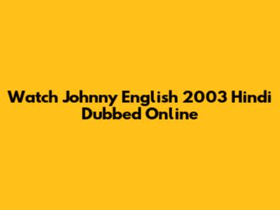 Watch Johnny English 2003 Hindi Dubbed Online