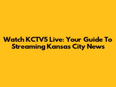 Watch KCTV5 Live: Your Guide To Streaming Kansas City News