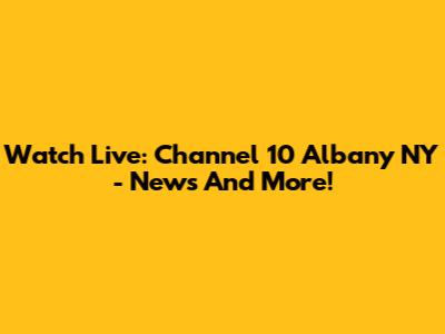 Watch Live: Channel 10 Albany NY - News And More!
