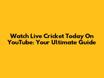 Watch Live Cricket Today On YouTube: Your Ultimate Guide