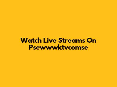 Watch Live Streams On Psewwwktvcomse