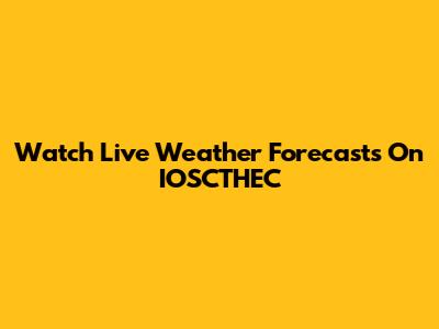 Watch Live Weather Forecasts On IOSCTHEC