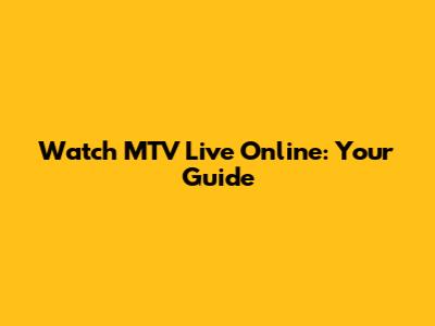 Watch MTV Live Online: Your Guide