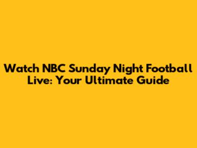 Watch NBC Sunday Night Football Live: Your Ultimate Guide