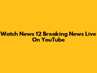Watch News 12 Breaking News Live On YouTube