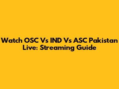 Watch OSC Vs IND Vs ASC Pakistan Live: Streaming Guide