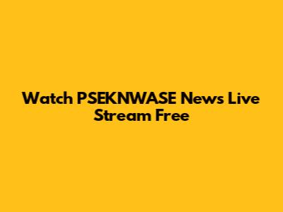 Watch PSEKNWASE News Live Stream Free