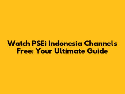 Watch PSEi Indonesia Channels Free: Your Ultimate Guide